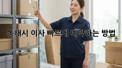 동해시 이사, 빠르게 예약하는 방법!